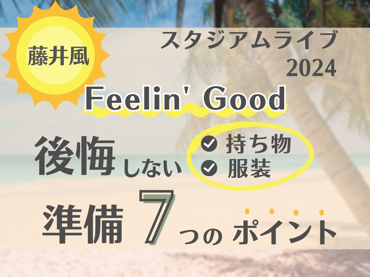 藤井風スタジアムライブ2024Feelin' Good後悔しない持ち物・服装など準備７つのポイント